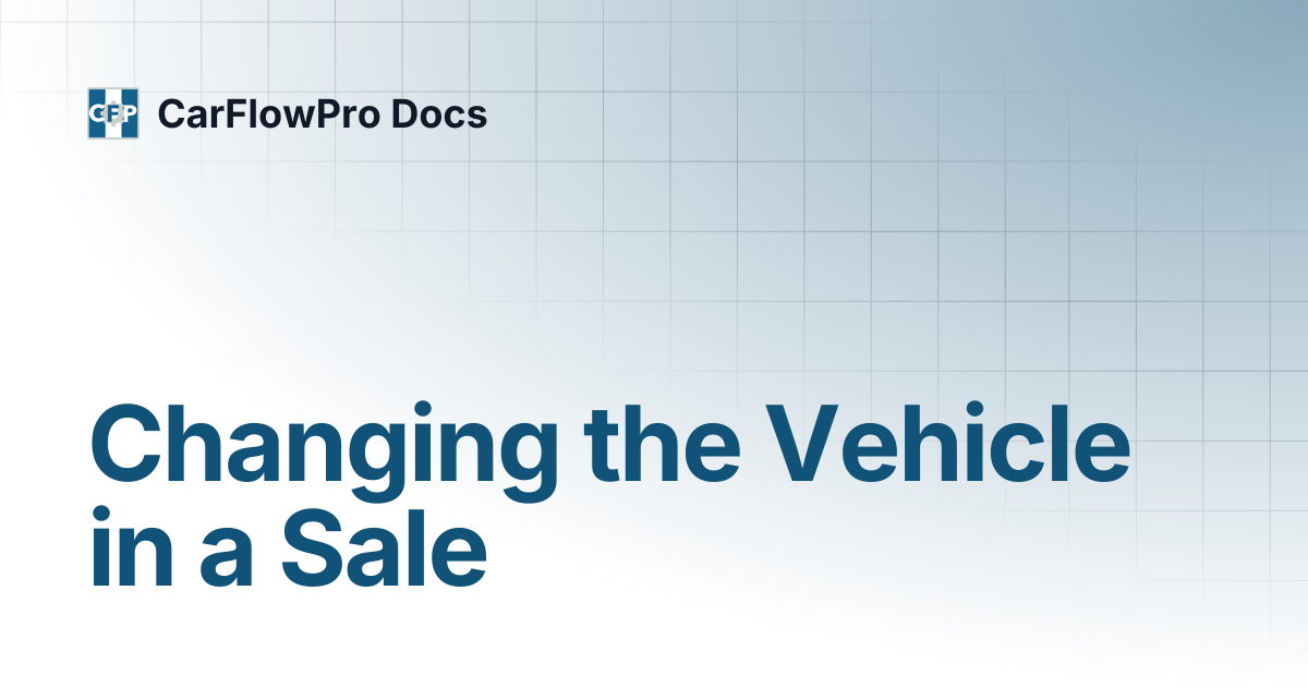 Changing the Vehicle in a Sale | CarFlowPro Docs